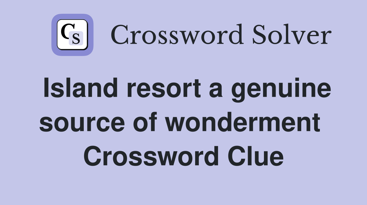 Island resort a genuine source of wonderment  Crossword Clue