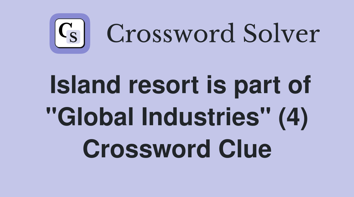 Island resort is part of "Global Industries" (4) Crossword Clue