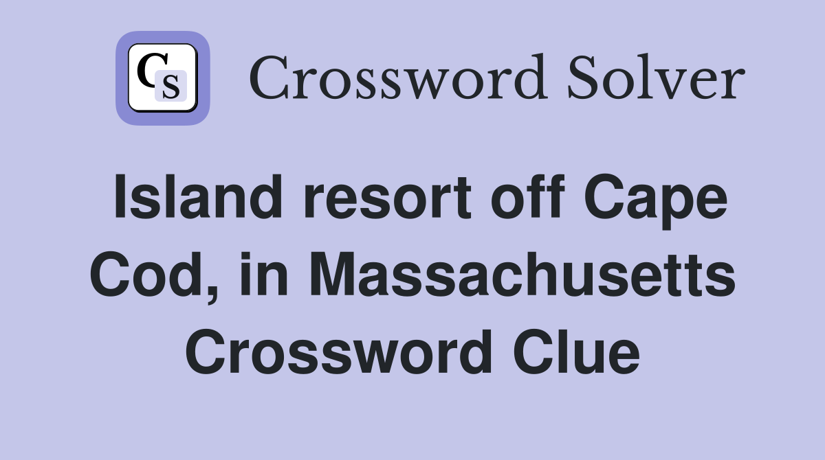 Island resort off Cape Cod, in Massachusetts Crossword Clue