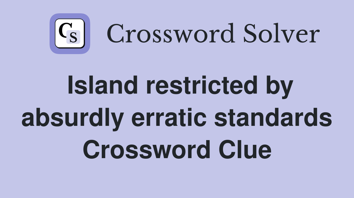 Island restricted by absurdly erratic standards Crossword Clue