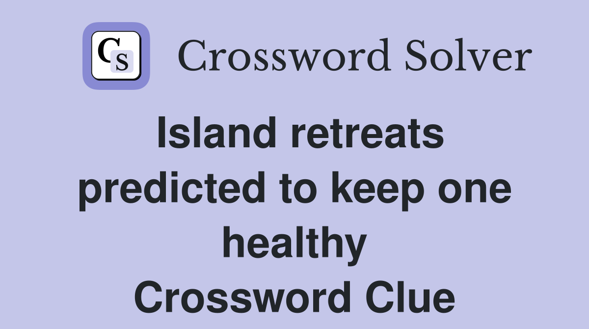 Island retreats predicted to keep one healthy Crossword Clue