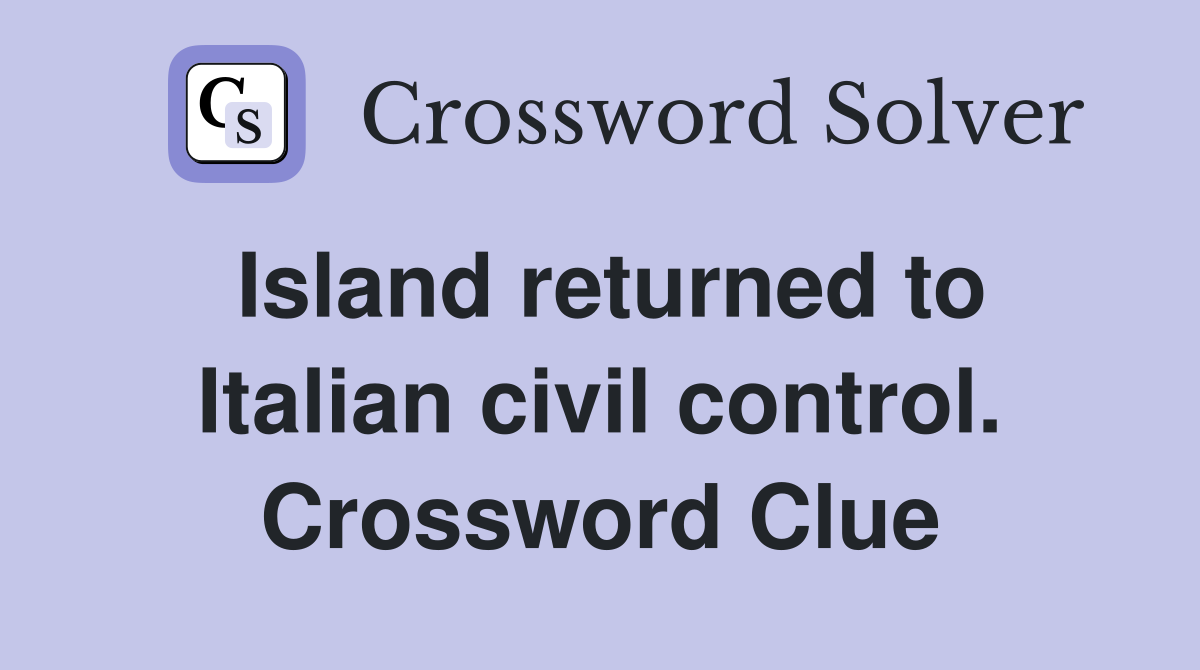 Island returned to Italian civil control. Crossword Clue