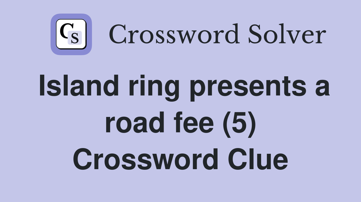 Island ring presents a road fee (5) Crossword Clue