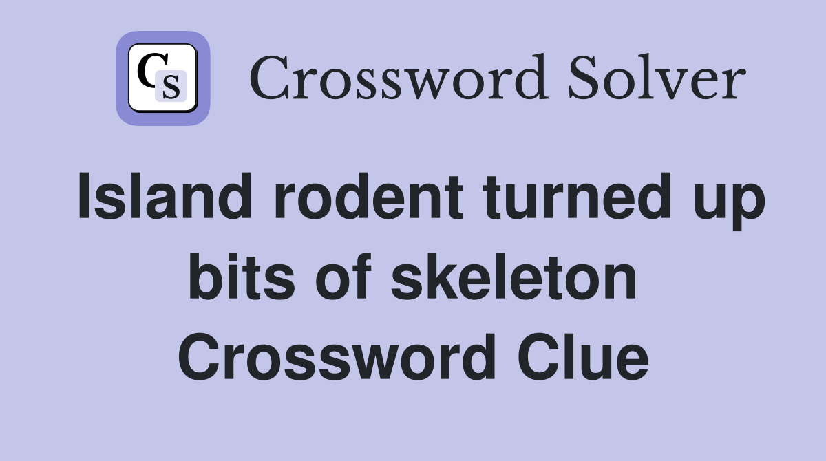 Island rodent turned up bits of skeleton Crossword Clue