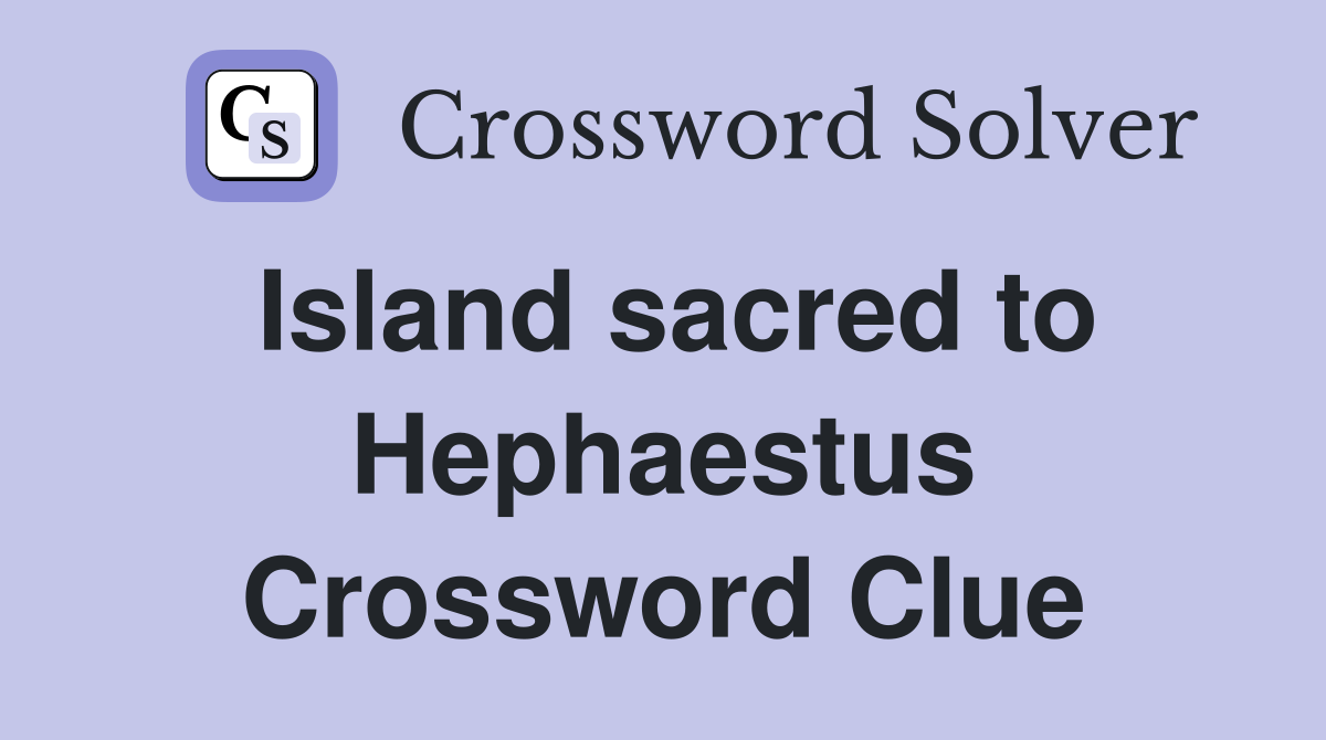 Island sacred to Hephaestus Crossword Clue
