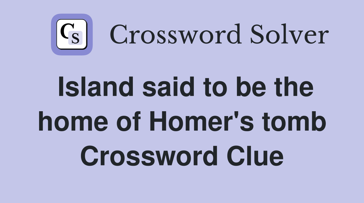 Island said to be the home of Homer's tomb Crossword Clue