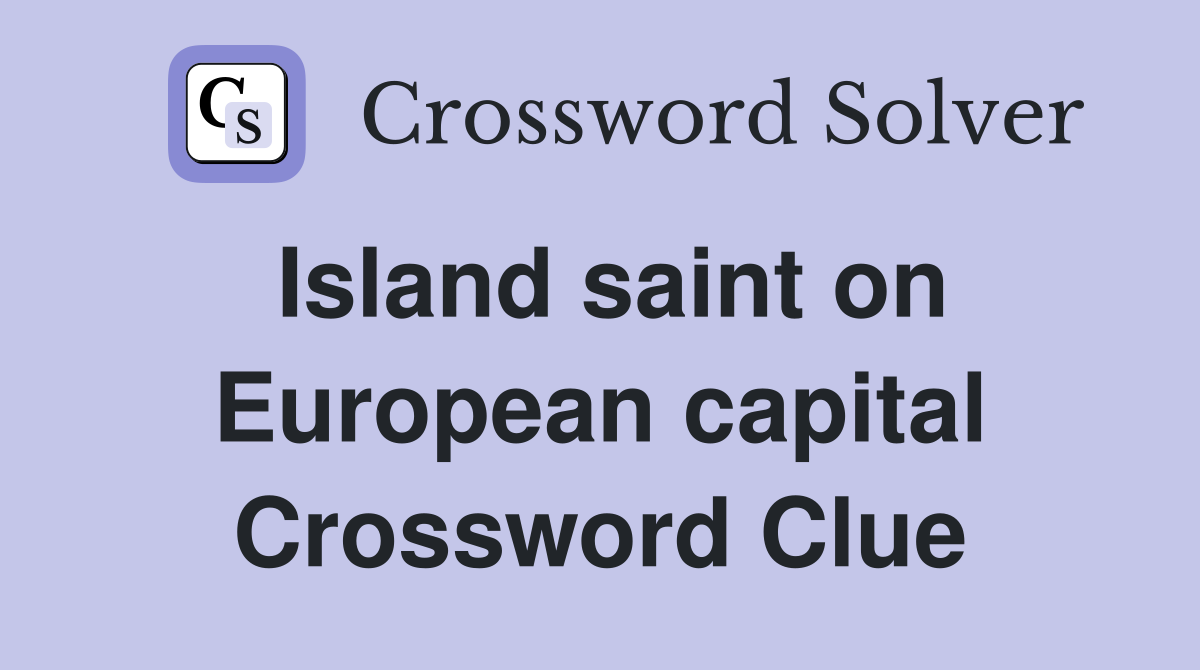 Island saint on European capital Crossword Clue