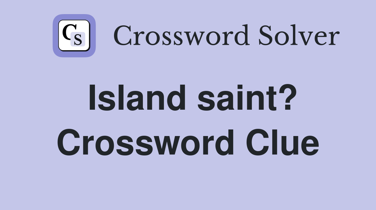 Island saint? Crossword Clue