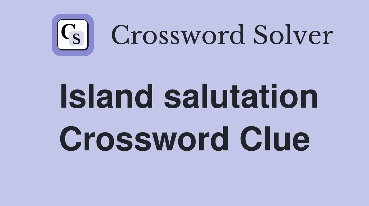 Island salutation Crossword Clue