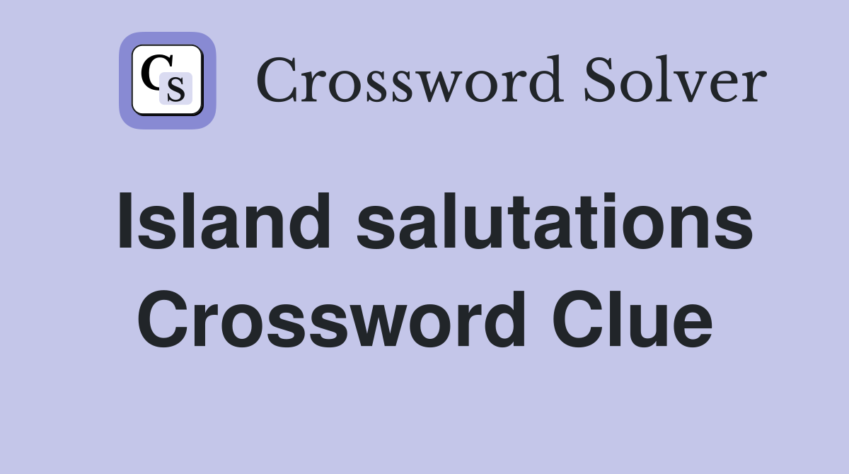 Island salutations Crossword Clue