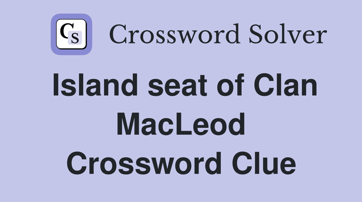 Island seat of Clan MacLeod Crossword Clue