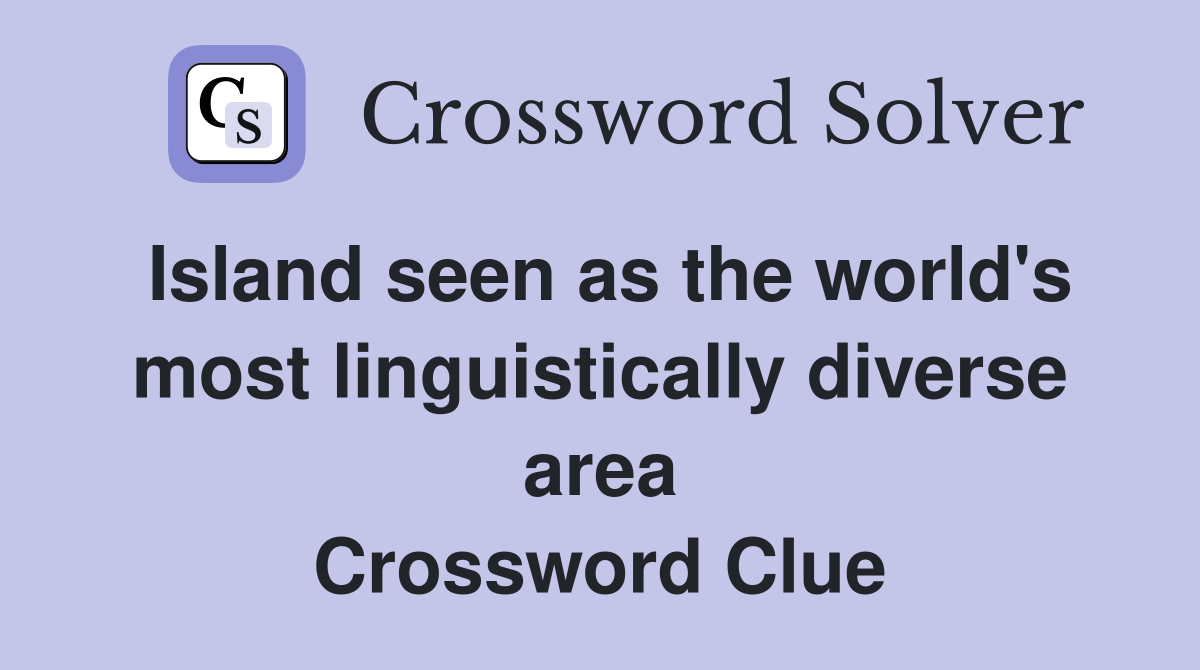Island seen as the world's most linguistically diverse area Crossword Clue