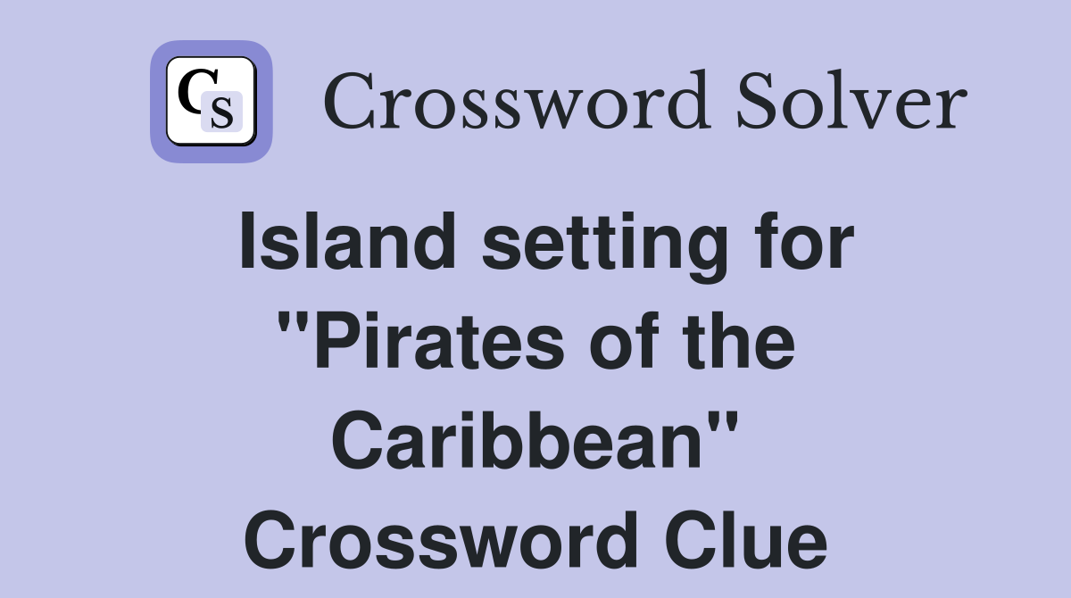 Island setting for "Pirates of the Caribbean" Crossword Clue