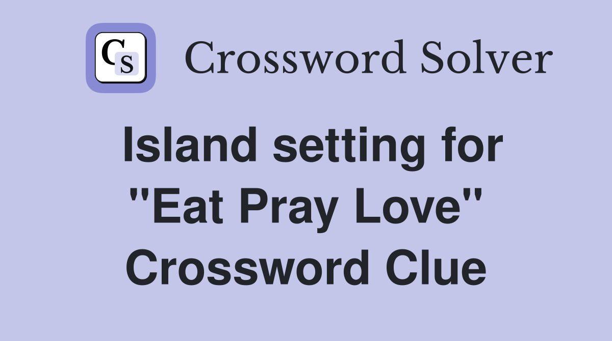 Island setting for ''Eat Pray Love'' Crossword Clue