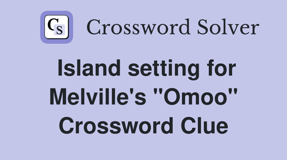 Island setting for Melville's "Omoo" Crossword Clue
