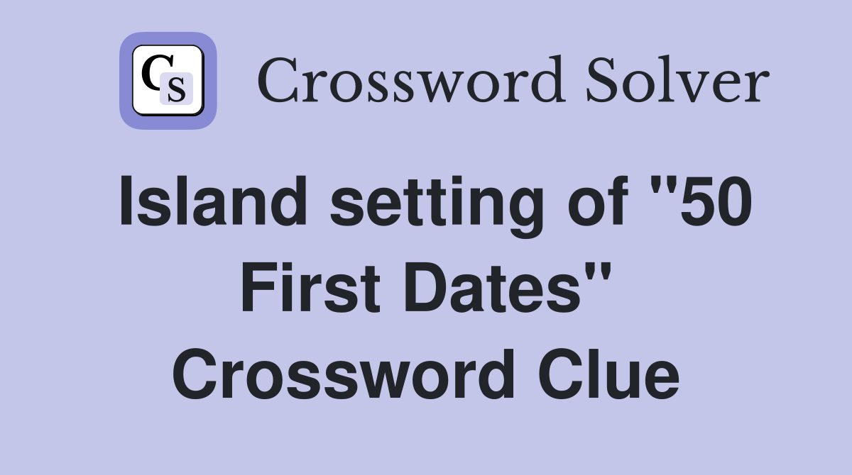 Island setting of "50 First Dates" Crossword Clue