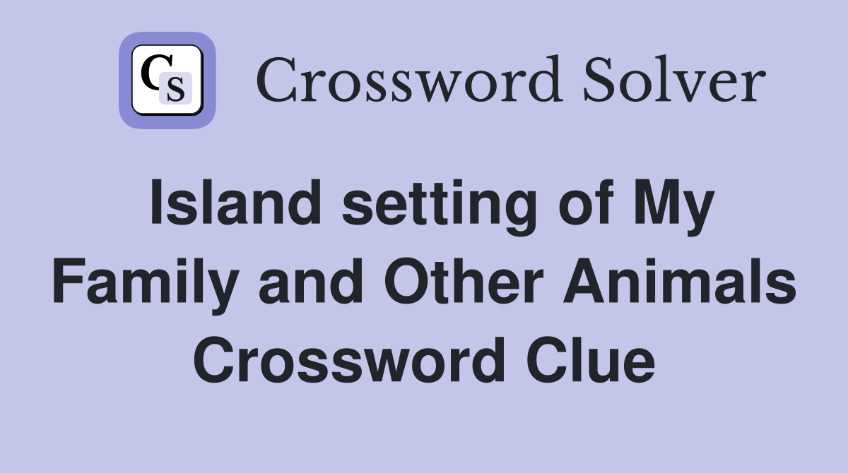 Island setting of My Family and Other Animals Crossword Clue
