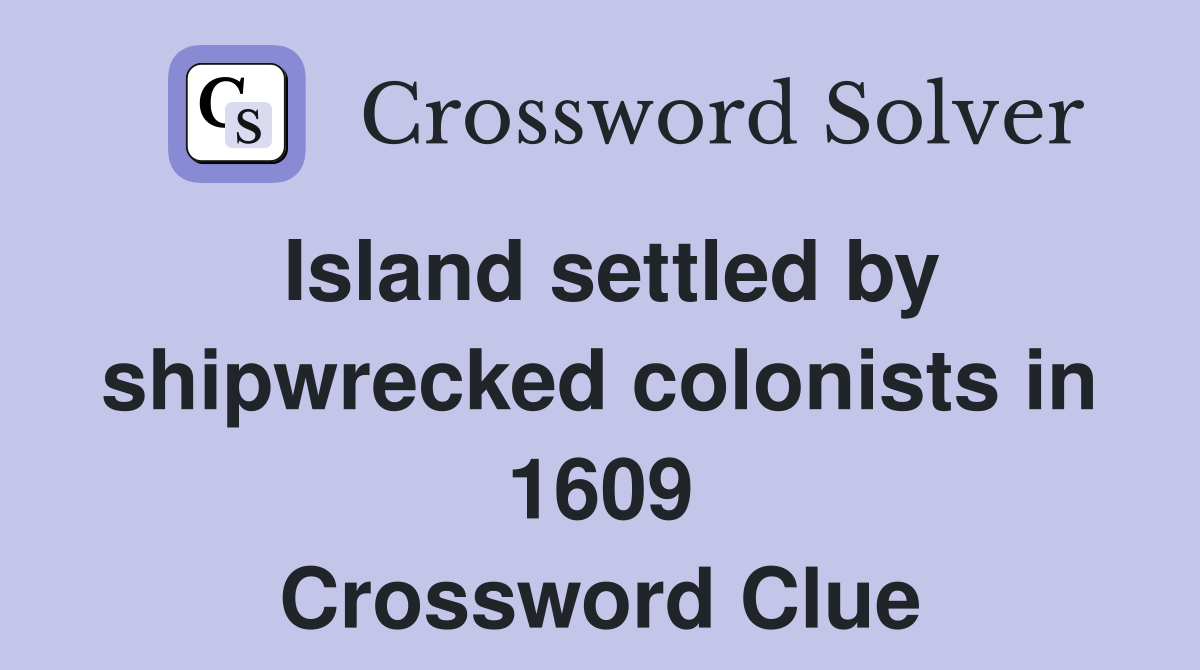 Island settled by shipwrecked colonists in 1609 Crossword Clue