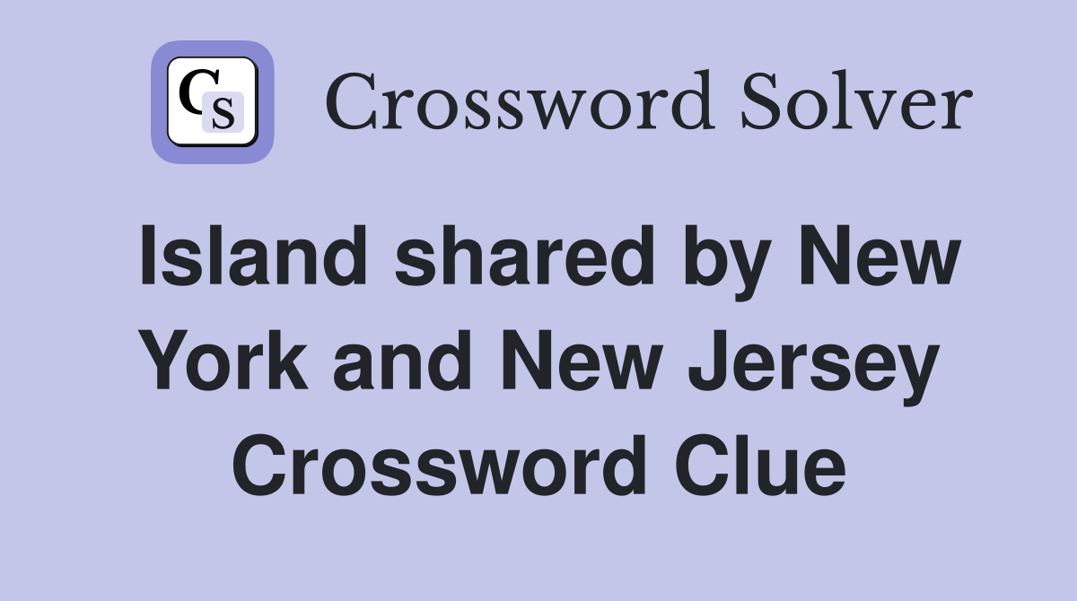 Island shared by New York and New Jersey Crossword Clue