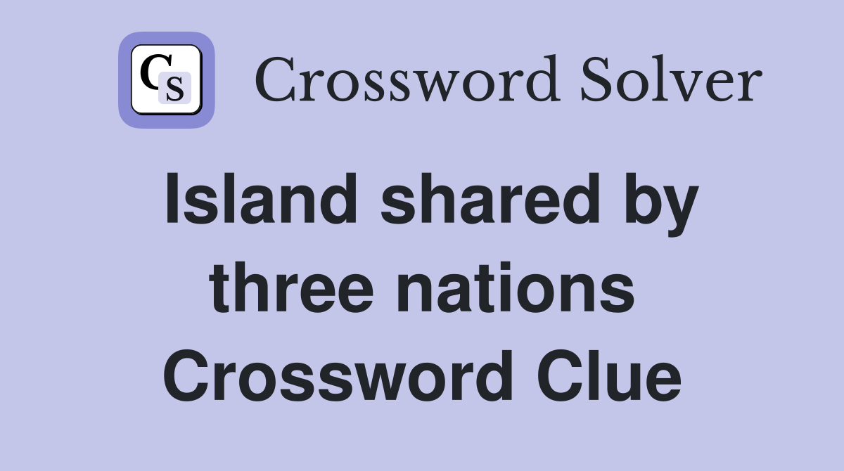 Island shared by three nations Crossword Clue