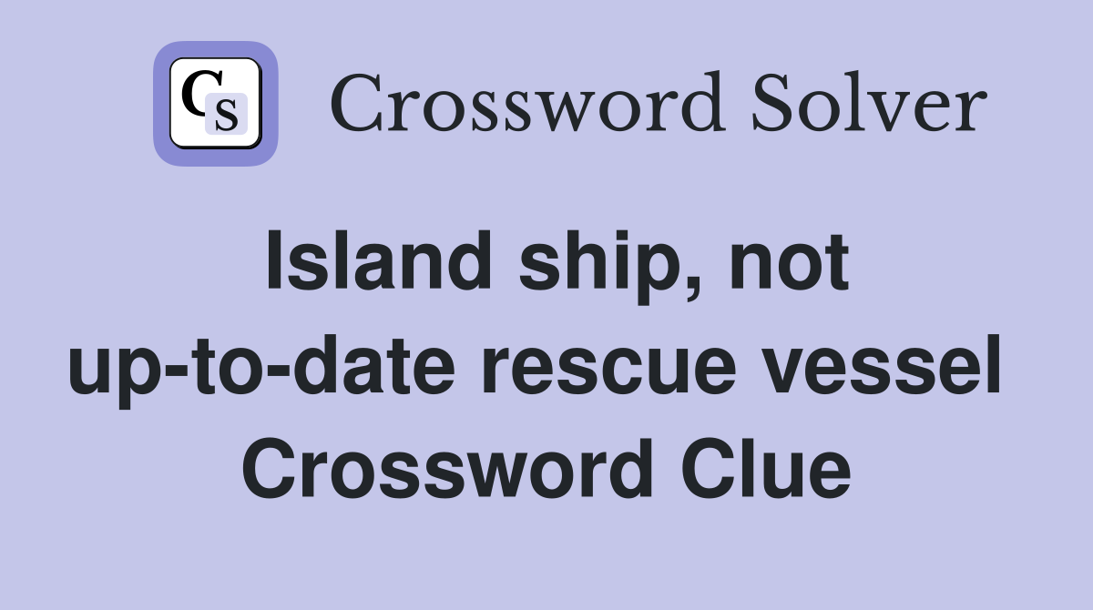 Island ship, not up-to-date rescue vessel  Crossword Clue