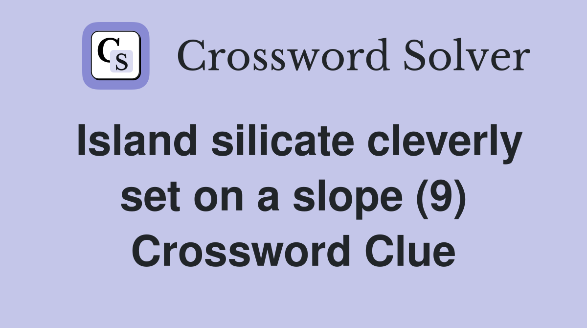 Island silicate cleverly set on a slope (9) Crossword Clue