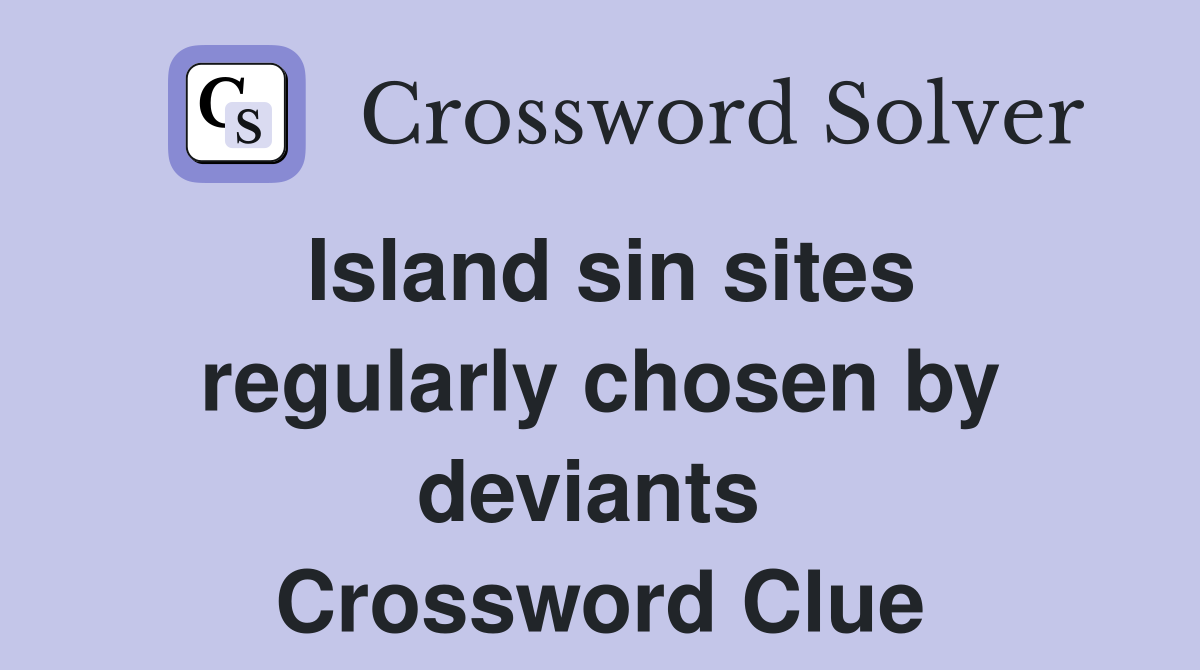 Island sin sites regularly chosen by deviants  Crossword Clue