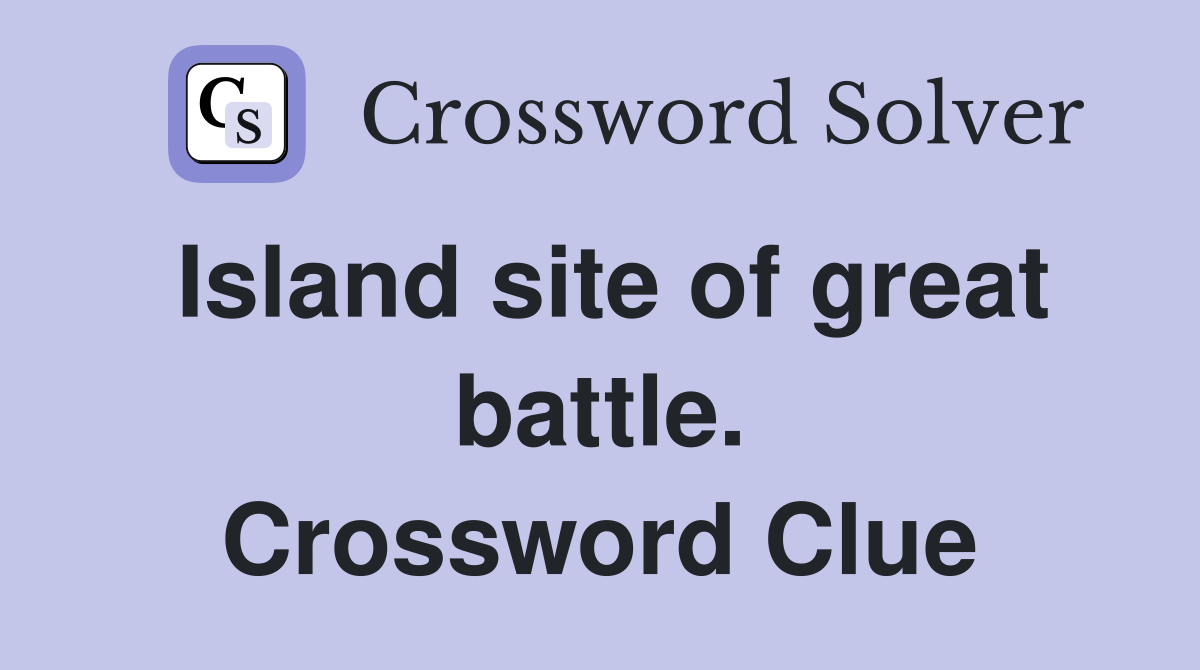Island site of great battle. Crossword Clue