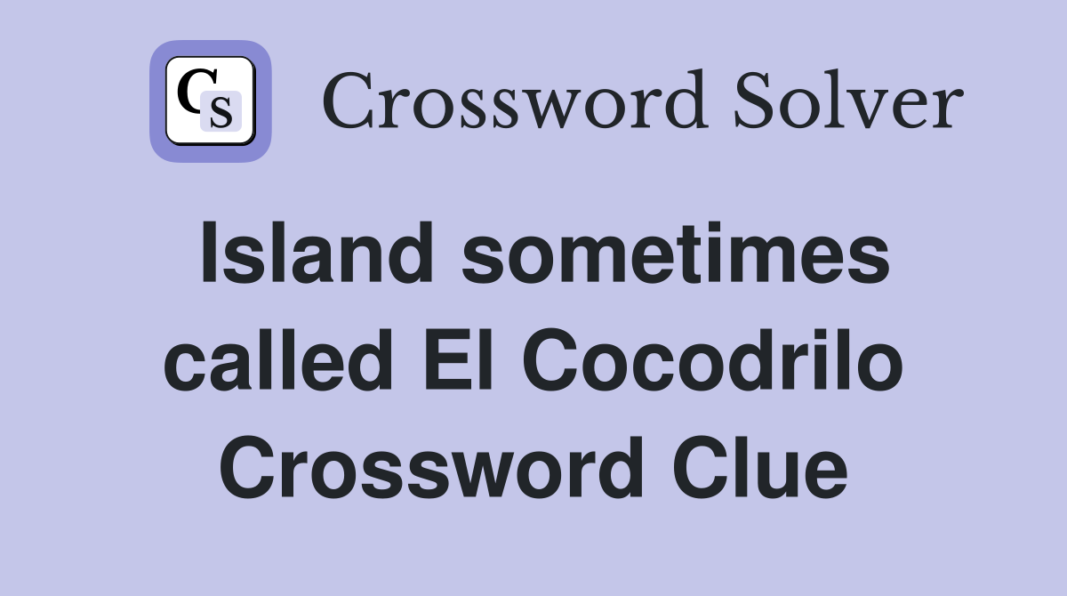 Island sometimes called El Cocodrilo Crossword Clue