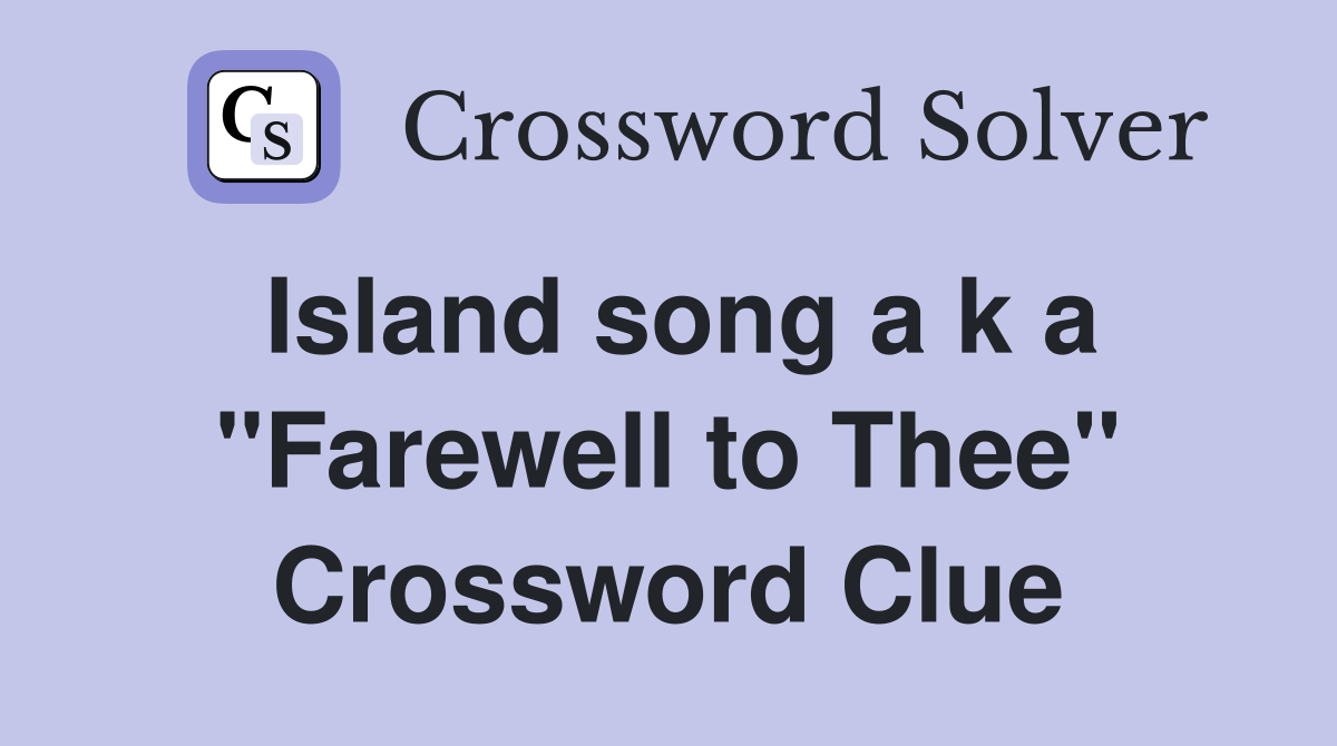 Island song a k a "Farewell to Thee" Crossword Clue