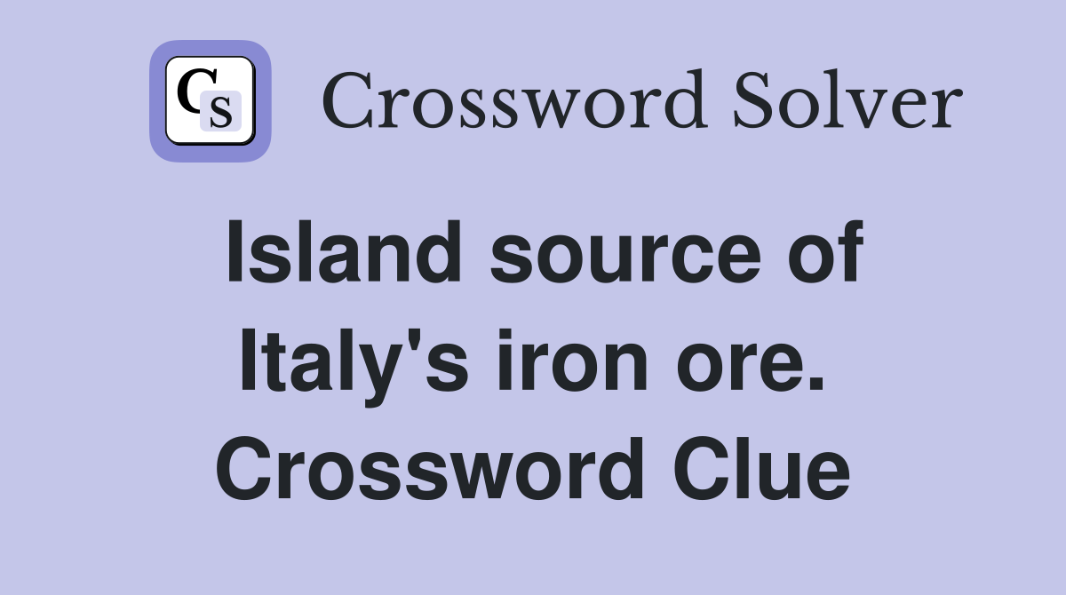 Island source of Italy's iron ore. Crossword Clue