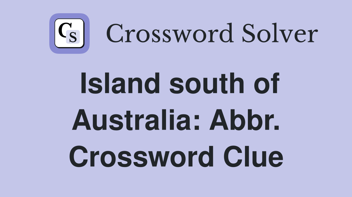 Island south of Australia: Abbr. Crossword Clue