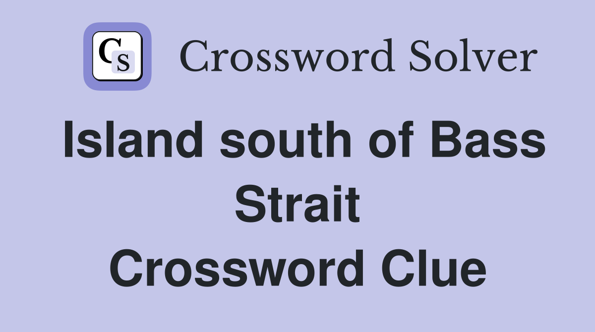 Island south of Bass Strait Crossword Clue