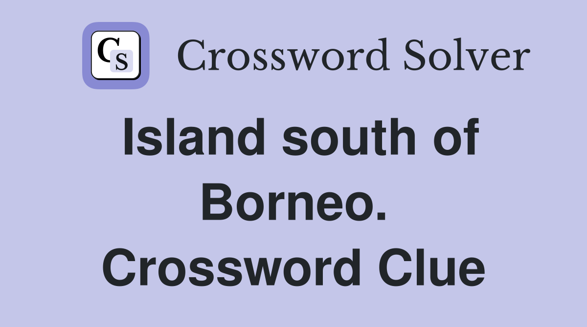 Island south of Borneo. Crossword Clue