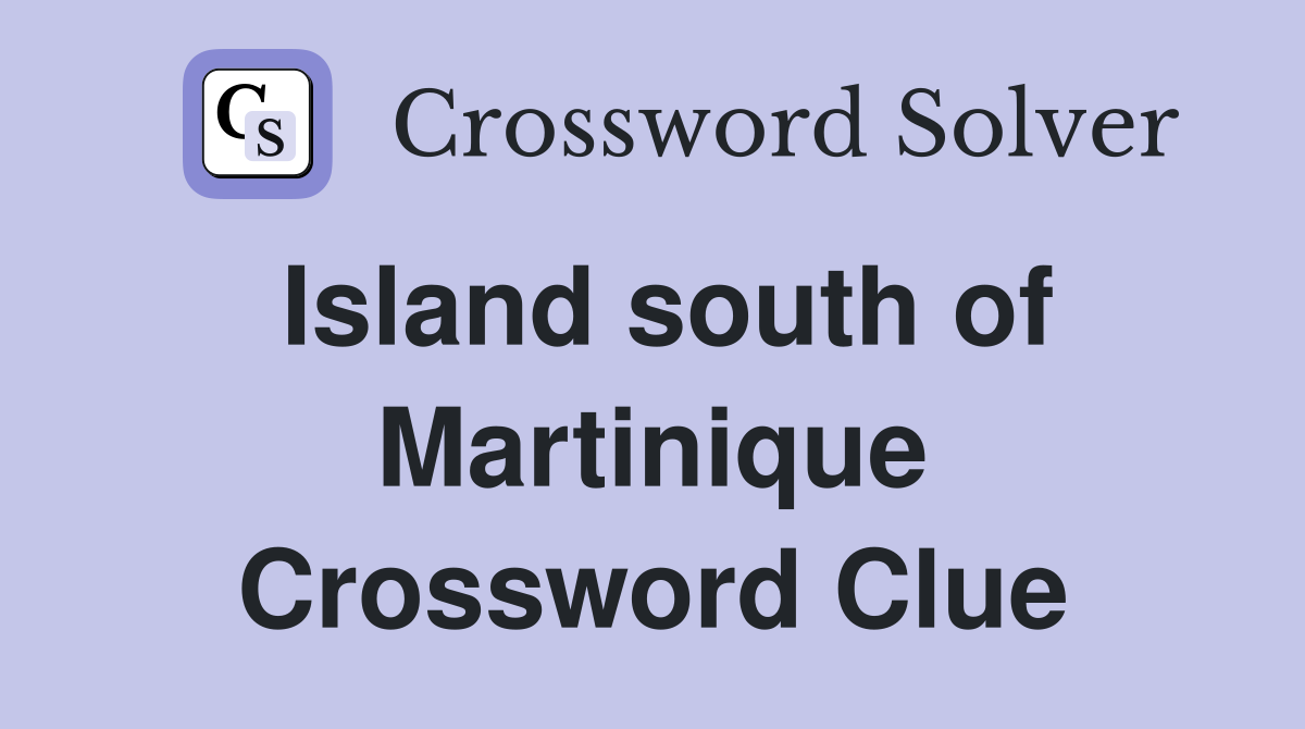 Island south of Martinique Crossword Clue