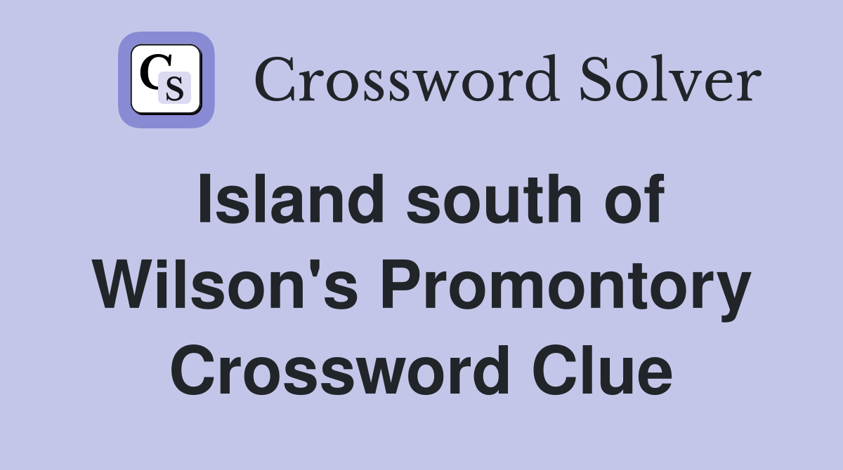 Island south of Wilson's Promontory Crossword Clue