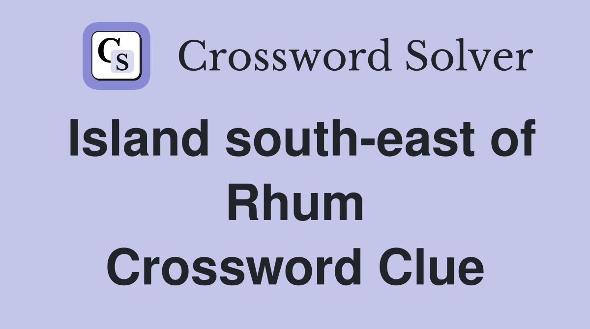 Island south-east of Rhum Crossword Clue