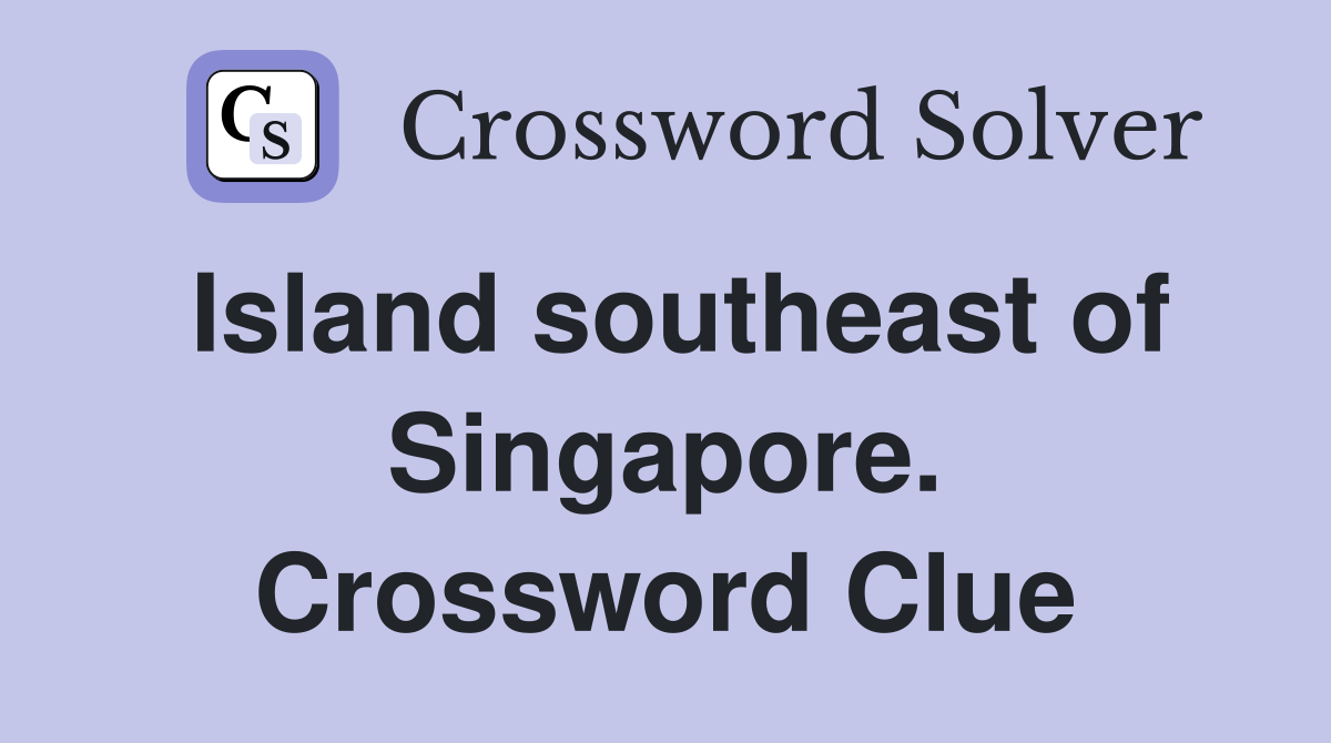 Island southeast of Singapore. Crossword Clue