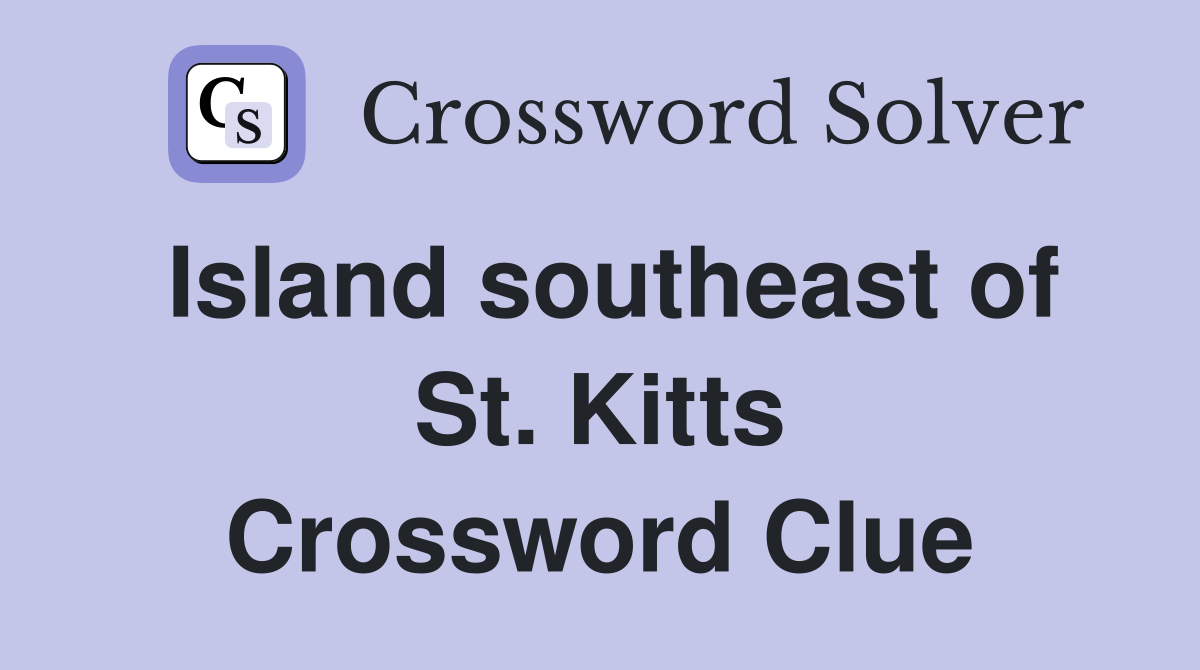 Island southeast of St. Kitts Crossword Clue