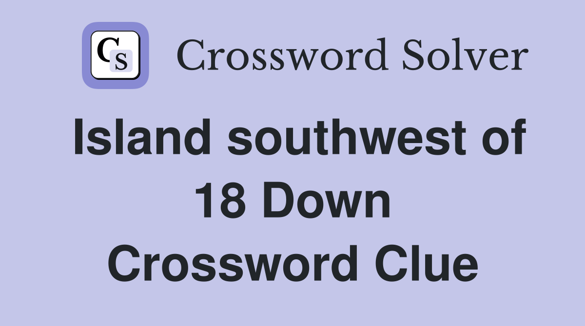 Island southwest of 18 Down Crossword Clue