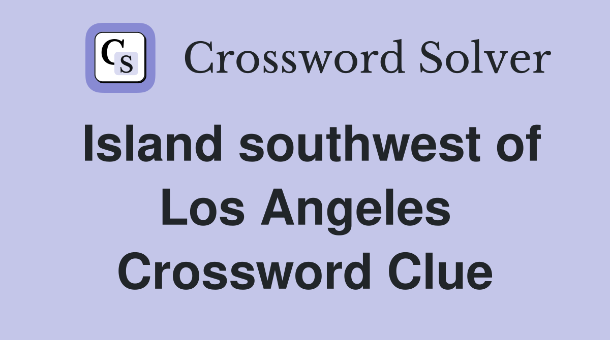 Island southwest of Los Angeles Crossword Clue
