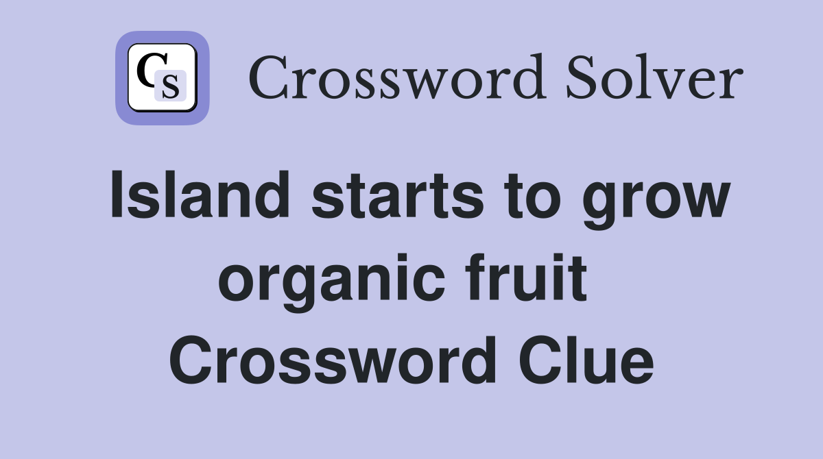 Island starts to grow organic fruit  Crossword Clue