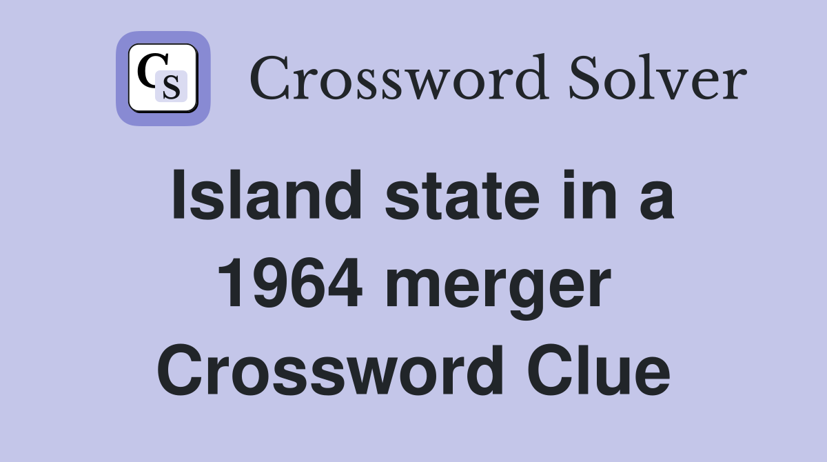 Island state in a 1964 merger Crossword Clue