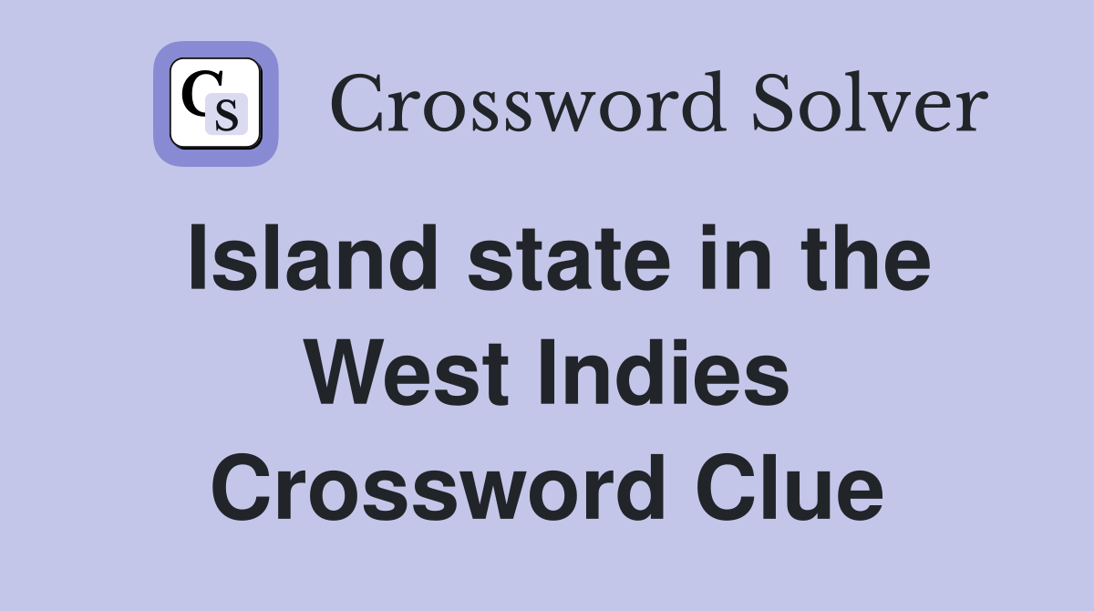 Island state in the West Indies Crossword Clue