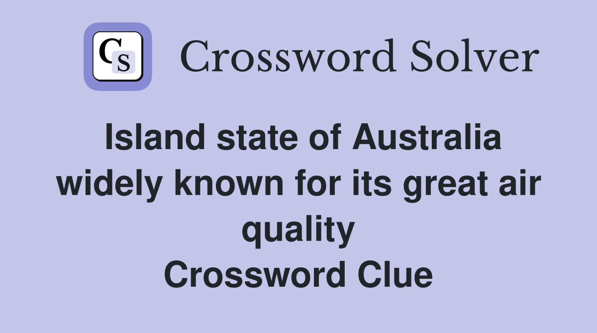 Island state of Australia widely known for its great air quality Crossword Clue