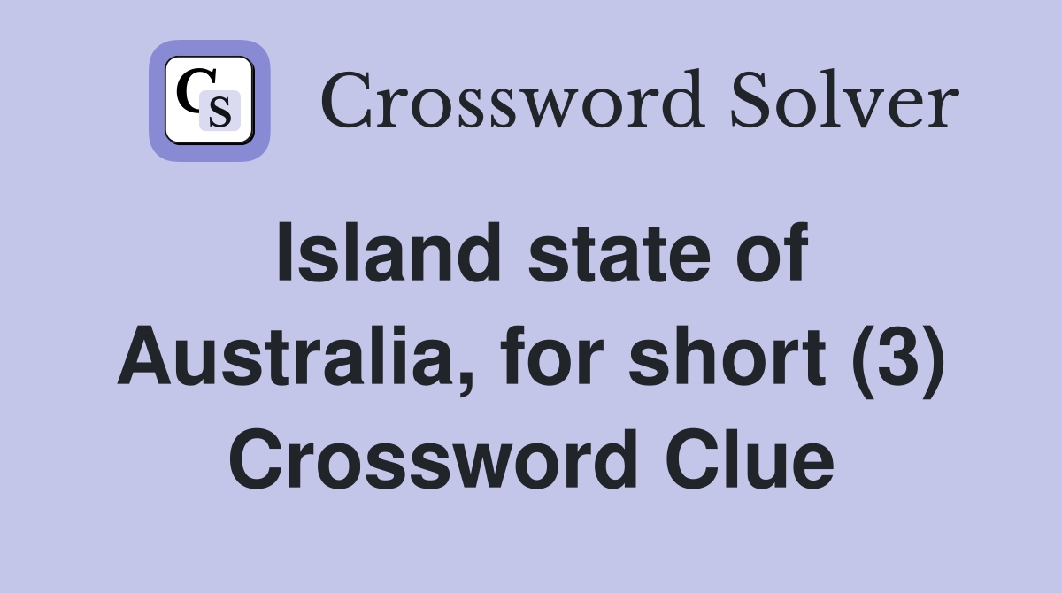 Island state of Australia, for short (3) Crossword Clue