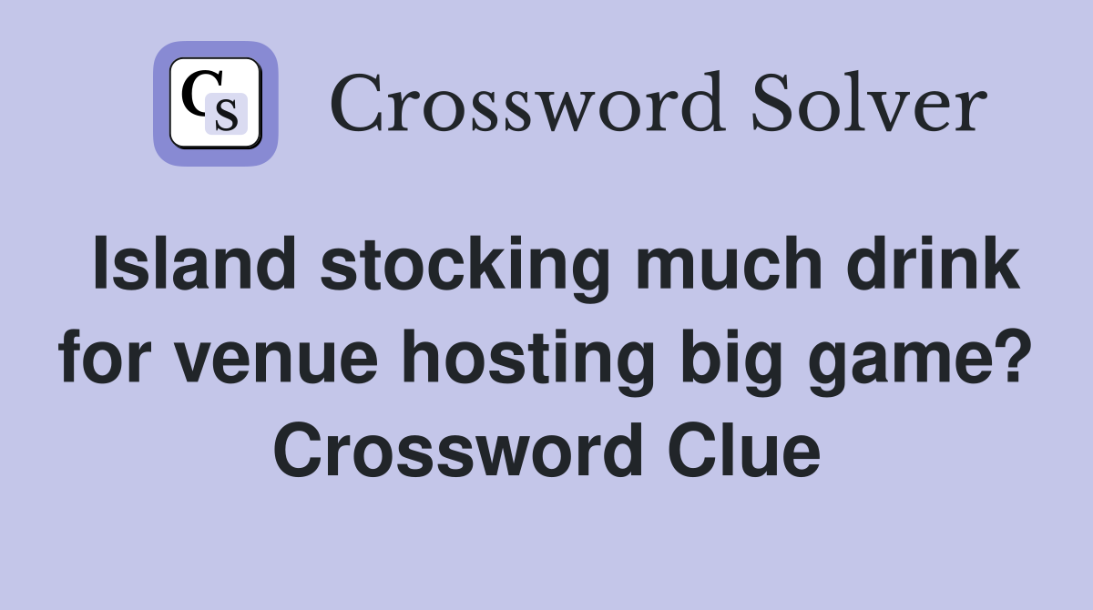 Island stocking much drink for venue hosting big game? Crossword Clue