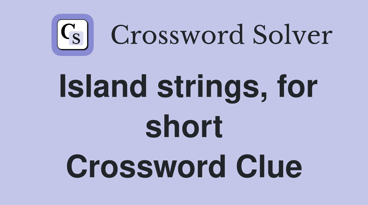Island strings, for short Crossword Clue