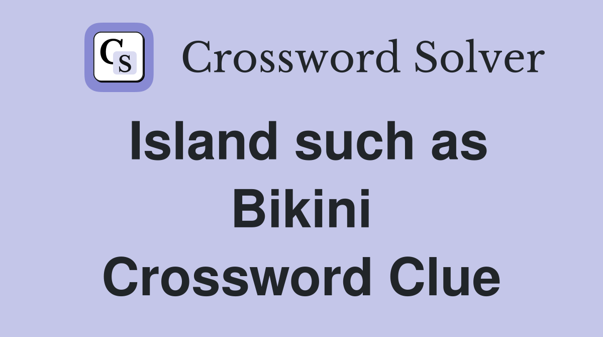 Island such as Bikini Crossword Clue