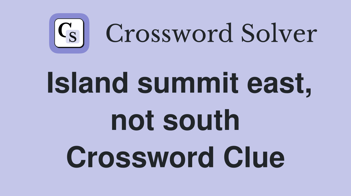 Island summit east, not south Crossword Clue